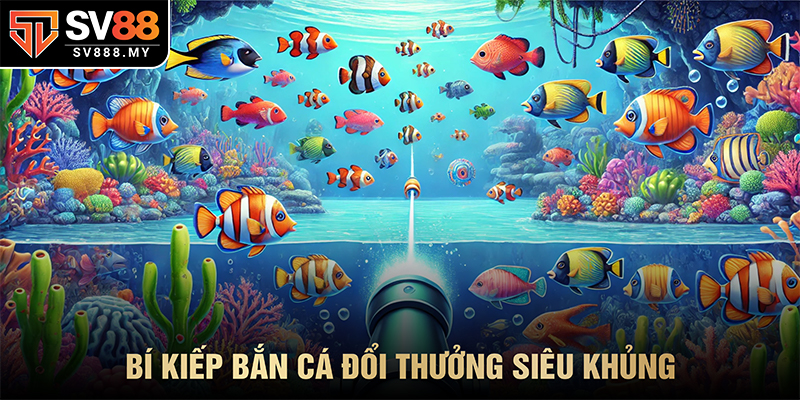 Bí Kiếp Bắn Cá Đổi Thưởng Siêu Khủng