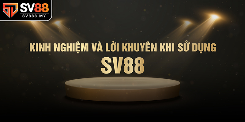 Kinh Nghiệm Và Lời Khuyên Khi Sử Dụng Dịch Vụ Của SV88
