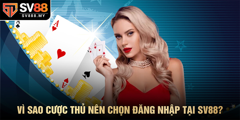 Vì sao cược thủ nên chọn đăng nhập SV88?