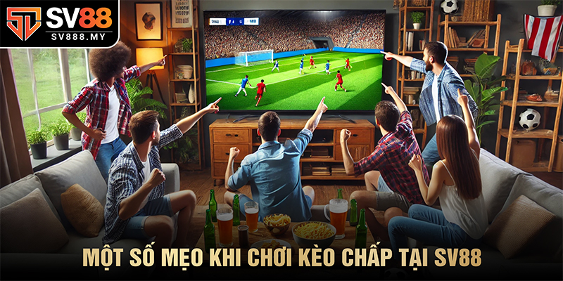 Một Số Mẹo Khi Chơi Kèo Chấp Tại SV88
